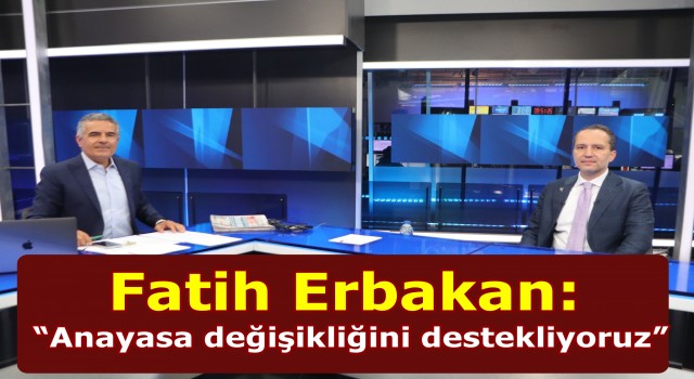 Fatih Erbakan: “Anayasa değişikliğini destekliyoruz”