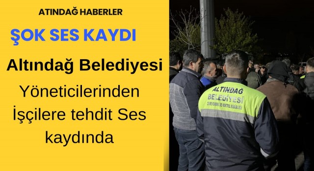 Altındağ Belediye Yöneticilerinin İşçilere Yönelik Şantajı Ses Kayıtlarıyla ortaya çıktı