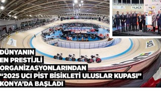 Dünyanın en prestijli organizsyonlarından ”2025 UCI pist bisikleti uluslar kupası” konya’da başladı 